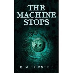 The Machine Stops -- E. M. Forster